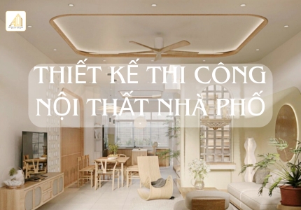 THIẾT KẾ THI CÔNG NỘI THẤT NHÀ PHỐ TRỌN GÓI