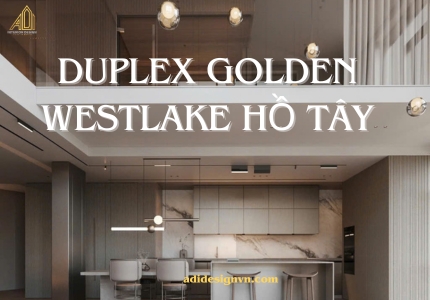 THIẾT KẾ THI CÔNG DUPLEX GOLDEN WESTLAKE HỒ TÂY